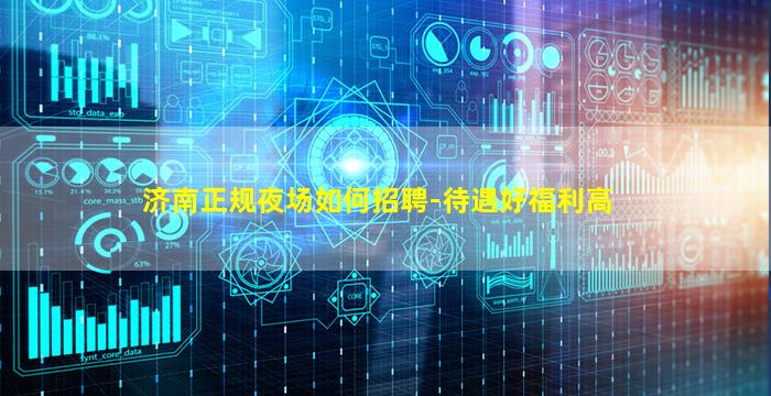 济南正规夜场如何招聘-待遇好福利高